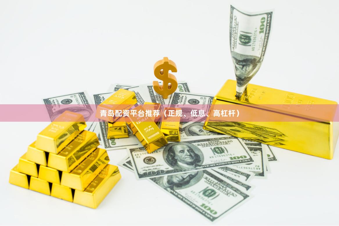 青岛配资平台推荐（正规、低息、高杠杆）