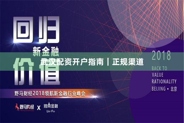 武汉配资开户指南｜正规渠道