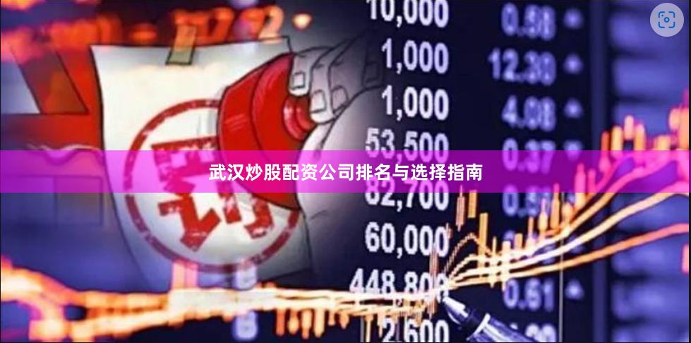 武汉炒股配资公司排名与选择指南