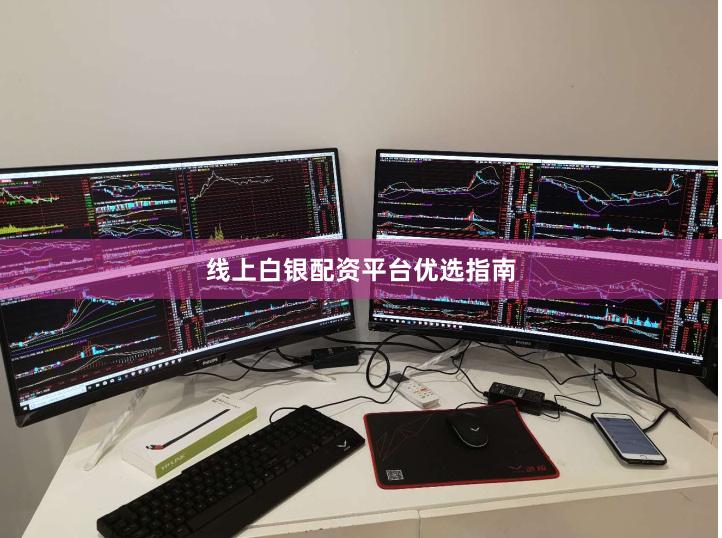 线上白银配资平台优选指南