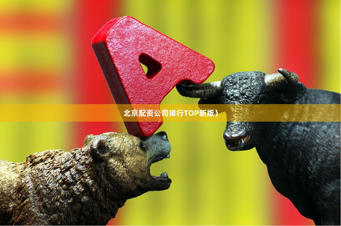 北京配资公司排行TOP新版）